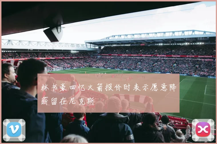 林书豪回忆火箭报价时表示愿意降薪留在尼克斯