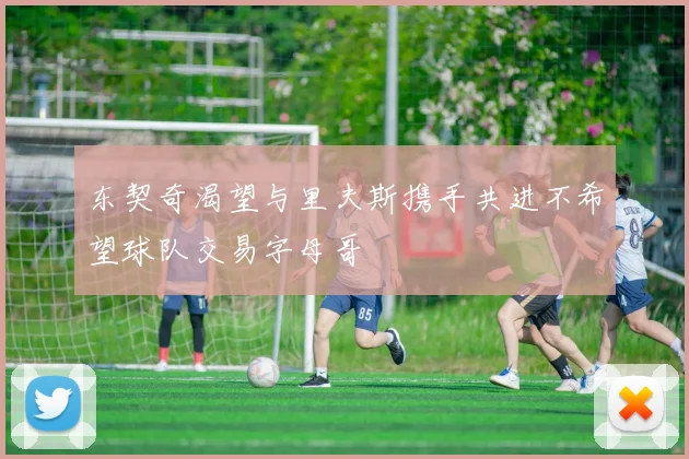 东契奇渴望与里夫斯携手共进不希望球队交易字母哥